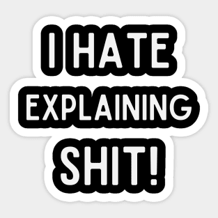 I Hate Explaining Shit Sticker